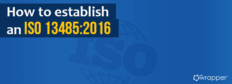 How To establish an ISO 13485:2016? How To establish an ISO 13485:2016?